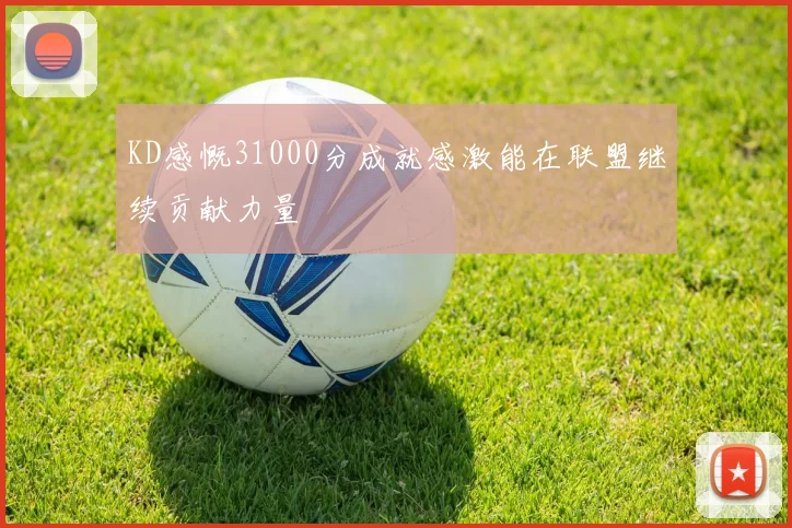 KD感慨31000分成就感激能在联盟继续贡献力量